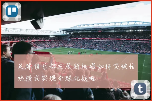 足球俱乐部发展新机遇如何突破传统模式实现全球化战略