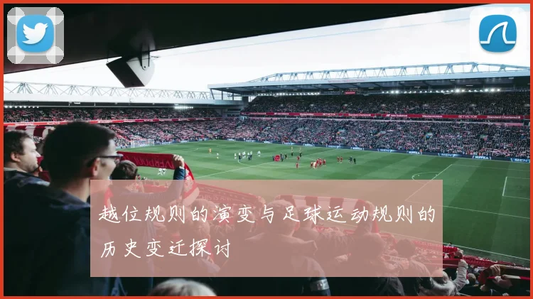 越位规则的演变与足球运动规则的历史变迁探讨