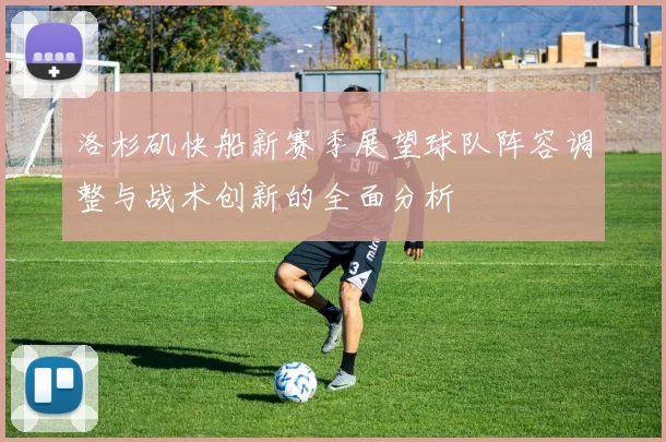 洛杉矶快船新赛季展望球队阵容调整与战术创新的全面分析