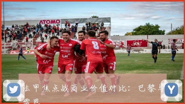 法甲焦点战商业价值对比：巴黎与雷恩