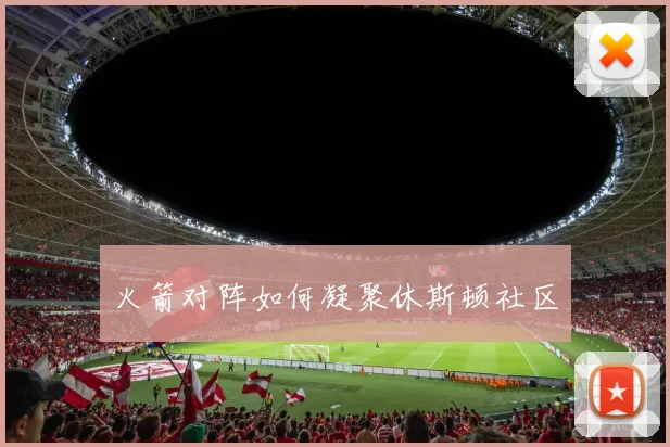 火箭对阵如何凝聚休斯顿社区